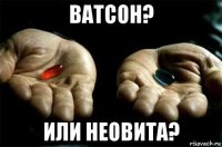 ватсон? или неовита?