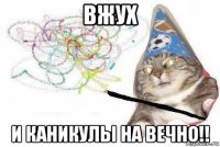 вжух и каникулы на вечно!!