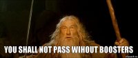 you shall not pass wihout Boosters