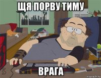 щя порву тиму врага