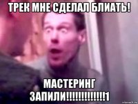 трек мне сделал блиать! мастеринг запили!!!!!!!!!!!!!1