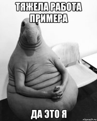 тяжела работа примера да это я