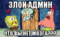 злой админ что вы нет мозга???