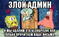 злой админ и мы удалим это безобразие как только прочитаем ваше письмо.