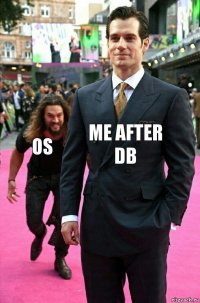 Me after DB OS