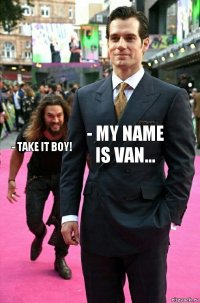 - My name is Van... - take it boy!