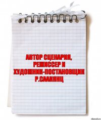 Автор сценария, режиссер и художник-постановщик
Р.Саакянц