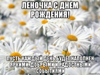 леночка с днем рождения! пусть каждый день будет наполнен яркими, добрыми и радостными событиями