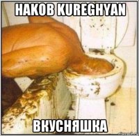 hakob kureghyan вкусняшка