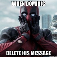 when dominic delete his message