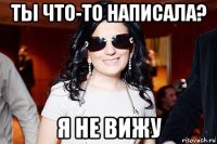 ты что-то написала? я не вижу