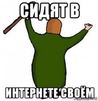 сидят в интернете своём