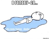 в голову - 28... 