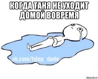 когда таня не уходит домой вовремя 