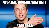 чубатые, вообще забудьте это слово