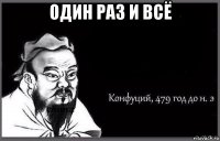 один раз и всё 