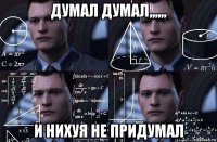 думал думал,,,,,, и нихуя не придумал