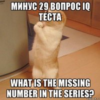 минус 29 вопрос iq теста what is the missing number in the series?