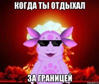 когда ты отдыхал за границей
