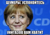 шумеры, успокойтесь унитазов вам хватит