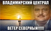 владимирский централ ветер северный!!!!!