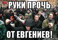 руки прочь от евгениев!