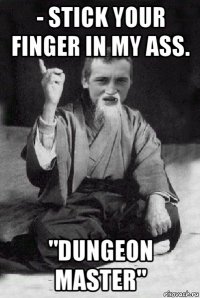 - stick your finger in my ass. "dungeon master"