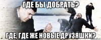 где бы добрать? где, где же новые друзяшки?