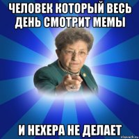 человек который весь день смотрит мемы и нехера не делает