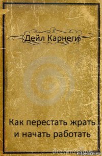 Дейл Карнеги Как перестать жрать и начать работать