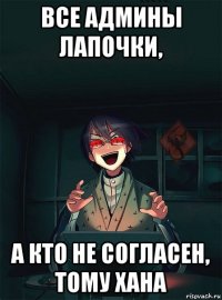 все админы лапочки, а кто не согласен, тому хана