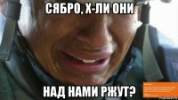 сябро, х-ли они над нами ржут?
