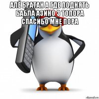 алё братан а где поднять бабла азино 3 топора спасибо мне пора 