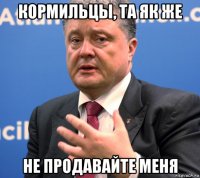 кормильцы, та як же не продавайте меня
