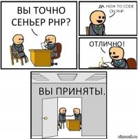 Вы точно сеньер php? Да. How to code on php Отлично! Вы приняты.