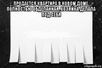 продается квартира в новом доме, полностью обделанная, хозяйка делала под себя 