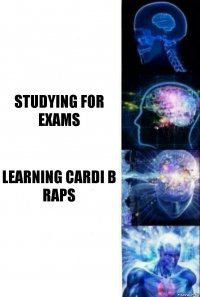  Studying for exams Learning Cardi b raps 