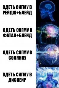 Одеть сигму в рейдж+блейд Одеть сигму в фатал+блейд одеть сигму в солянку одеть сигму в диспеир