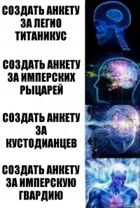 Создать Анкету за Легио Титаникус Создать Анкету за Имперских Рыцарей Создать анкету за Кустодианцев Создать анкету за Имперскую Гвардию