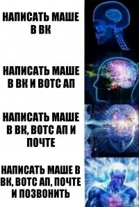 Написать Маше в ВК Написать Маше в ВК и вотс ап Написать Маше в ВК, вотс ап и Почте Написать Маше в ВК, вотс ап, Почте и позвонить