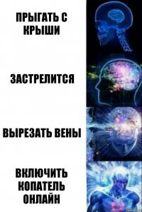 Прыгать с крыши Застрелится Вырезать вены включить копатель онлайн