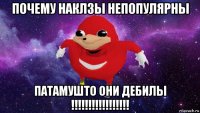 почему наклзы непопулярны патамушто они дебилы !!!!!!!!!!!!!!!!!