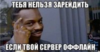 тебя нельзя зарейдить если твой сервер оффлайн