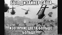 был дизайнер саша изо, яркие цвета, больше, больше!!!!