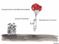 Everyone wants to be liked and accepted. except for Dominika Dominika has it in the ass
