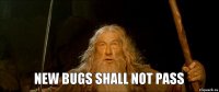 new bugs shall not pass