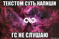 текстом суть напиши гс не слушаю