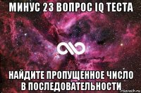 минус 23 вопрос iq теста найдите пропущенное число в последовательности