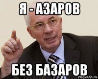 я - азаров без базаров