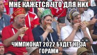 мне кажется что для них чимпионат 2022 будет не за горами